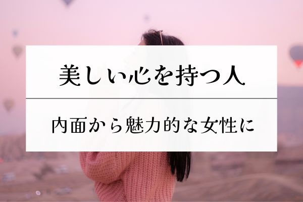 内面から魅力的な女性・10の方法・美しい心をもつ人・特徴